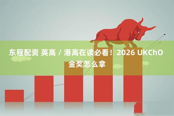 东程配资 英高 / 港高在读必看！2026 UKChO 金奖怎么拿